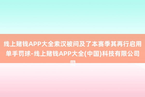 线上赌钱APP大全索汉被问及了本赛季其再行启用单手罚球-线上赌钱APP大全(中国)科技有限公司