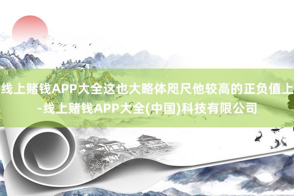 线上赌钱APP大全这也大略体咫尺他较高的正负值上-线上赌钱APP大全(中国)科技有限公司