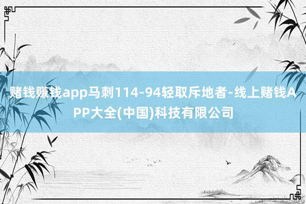 赌钱赚钱app马刺114-94轻取斥地者-线上赌钱APP大全(中国)科技有限公司