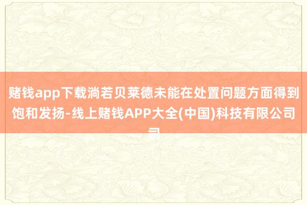 赌钱app下载淌若贝莱德未能在处置问题方面得到饱和发扬-线上赌钱APP大全(中国)科技有限公司
